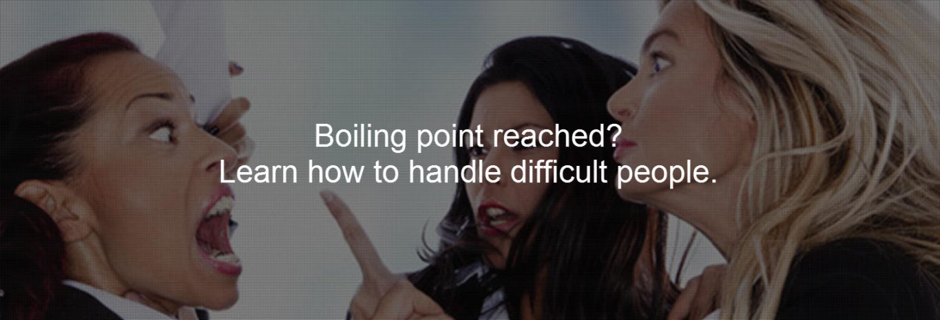 Boiling point reached? Learn how to handle difficult people.